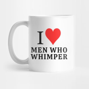 I love men who whimper Mug